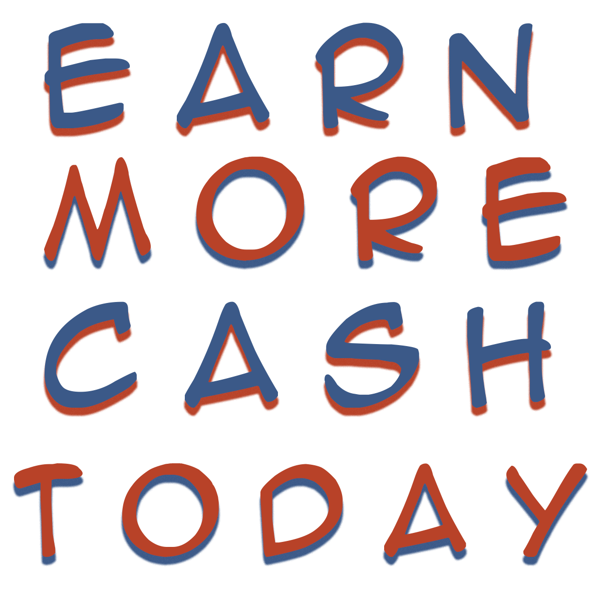 Earn More Cash Today