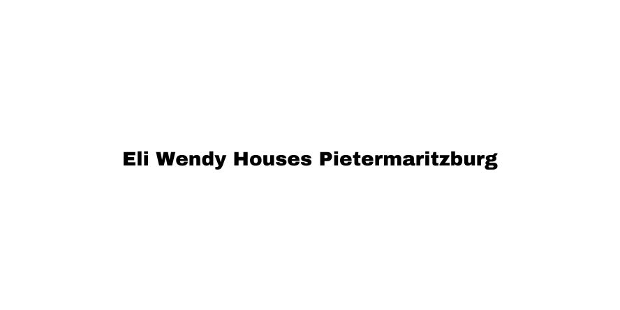 Eli Wendy Houses Pietermaritzburg