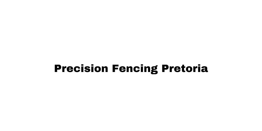 Precision Fencing Pretoria