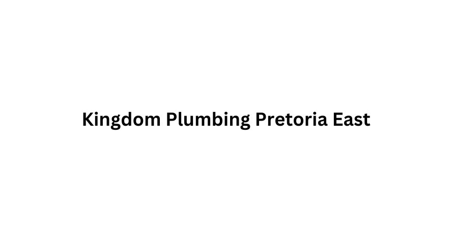 Kingdom Plumbing Pretoria East